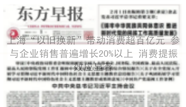 上海“以旧换新”带动消费超百亿元 参与企业销售普遍增长20%以上 消费提振效应显著