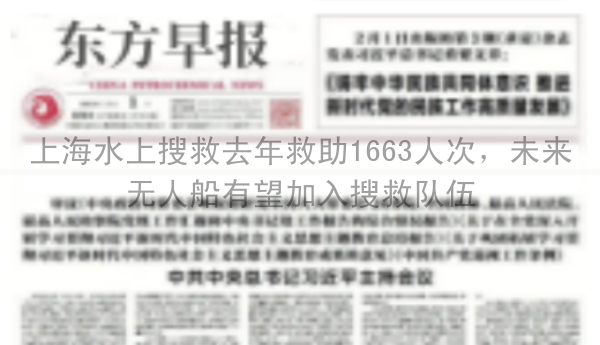 上海水上搜救去年救助1663人次，未来无人船有望加入搜救队伍